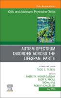 Autism Spectrum Disorder Across the Lifespan Part II, an Issue of Childand Adolescent Psychiatric Clinics of North America