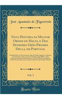 Nova Historia Da Militar Ordem de Malta, E DOS Senhores Grï¿½o-Priores Della, Em Portugal, Vol. 3: Fundada Sobre OS Doccumentos, Que Sï¿½ Pï¿½dem Supprir, Confirmar, Ou Emendar O Pouco, Incerto, Ou Falso, Que Della Se Acha Impresso; Servindo Incide