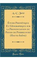 ï¿½tude Phonï¿½tique Et Gï¿½ographique Sur La Prononciation Du Patois de Pierrecourt (Haute-Saï¿½ne) (Classic Reprint)