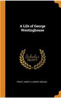 A Life of George Westinghouse