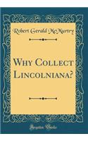 Why Collect Lincolniana? (Classic Reprint)
