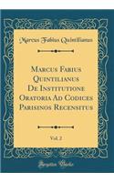 Marcus Fabius Quintilianus de Institutione Oratoria Ad Codices Parisinos Recensitus, Vol. 2 (Classic Reprint)