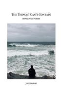 The Things I Can't Contain: Songs and Poems