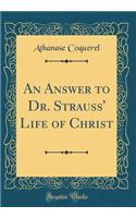 An Answer to Dr. Strauss' Life of Christ (Classic Reprint)