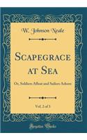 Scapegrace at Sea, Vol. 2 of 3: Or, Soldiers Afloat and Sailors Ashore (Classic Reprint): Or, Soldiers Afloat and Sailors Ashore (Classic Reprint)