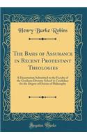 The Basis of Assurance in Recent Protestant Theologies: A Dissertation Submitted to the Faculty of the Graduate Divinity School in Candidacy for the Degree of Doctor of Philosophy (Classic Reprint)