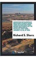 Conditions of Success in Preaching Without Notes. Three Lectures Delivered Before the Students of the Union Theological Seminary, New York, Januray 13, 20, 27: 1875