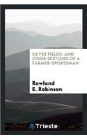 Silver Fields: And Other Sketches of a Farmer-Sportsman