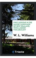 First Lessons in the Maori Language of New Zealand; With a Short Vocabulary