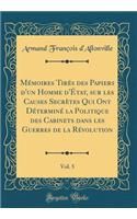 MÃ©moires TirÃ©s Des Papiers d'Un Homme d'Ã?tat, Sur Les Causes SecrÃ¨tes Qui Ont DÃ©terminÃ© La Politique Des Cabinets Dans Les Guerres de la RÃ©volution, Vol. 5 (Classic Reprint)