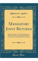 Mandatory Joint Returns: Prepared for the Use of the Committee on Ways and Means by the Staff of the Joint Committee on Internal Revenue Taxation (Classic Reprint): Prepared for the Use of the Committee on Ways and Means by the Staff of the Joint Committee on Internal Revenue Taxation (Classic Reprint)