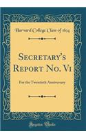 Secretary's Report No. VI: For the Twentieth Anniversary (Classic Reprint): For the Twentieth Anniversary (Classic Reprint)