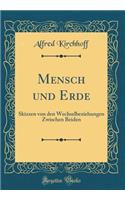 Mensch Und Erde: Skizzen Von Den Wechselbeziehungen Zwischen Beiden (Classic Reprint): Skizzen Von Den Wechselbeziehungen Zwischen Beiden (Classic Reprint)