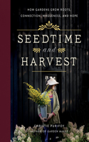 Seedtime and Harvest: How Gardens Grow Roots, Connection, Wholeness, and Hope