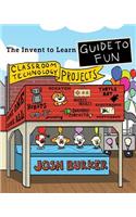 Invent To Learn Guide To Fun: Makerspace, Classroom, Library, and Home STEM Projects