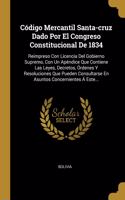 Código Mercantil Santa-cruz Dado Por El Congreso Constitucional De 1834: Reimpreso Con Licencia Del Gobierno Supremo, Con Un Apéndice Que Contiene Las Leyes, Decretos, Órdenes Y Resoluciones Que Pueden Consultarse En Asun