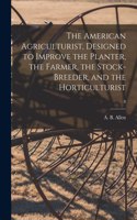 American Agriculturist, Designed to Improve the Planter, the Farmer, the Stock-breeder, and the Horticulturist; 8