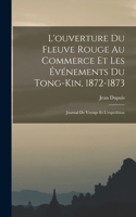 L'ouverture Du Fleuve Rouge Au Commerce Et Les Événements Du Tong-Kin, 1872-1873