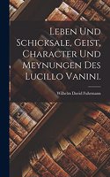 Leben und Schicksale, Geist, Character und Meynungen des Lucillo Vanini.