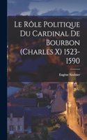 Le rôle politique du cardinal de Bourbon (Charles X) 1523-1590