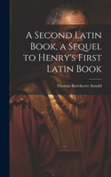 Second Latin Book, a Sequel to Henry's First Latin Book