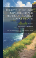 Lives Of The Lord Chancellors And Keepers Of The Great Seal Of Ireland