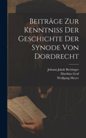 Beiträge Zur Kenntniß Der Geschichte Der Synode Von Dordrecht