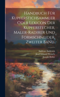 Handbuch für Kupferstichsammler oder Lexicon der Kupferstecher, Maler-Radirer und Formschneider. Zweiter Band.