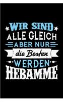 Wir sind alle gleich aber nur die Besten werden Hebamme: Unliniertes Notizbuch mit Rahmen für Menschen mit Humor und Lebenslust