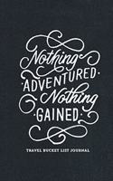 Nothing Adventured Nothing Gained Travel Bucket List Journal