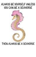 Always Be Yourself Unless You Can Be A Seahorses Then Always Be A Seahorses: Cute Seahorses Lovers Journal / Notebook / Diary / Birthday Gift (6x9 - 110 Blank Lined Pages)