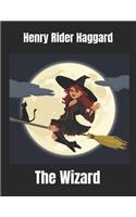 The Wizard: A Fantastic Story of Action & Adventure (Annotated) By Henry Rider Haggard.