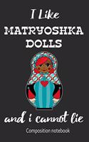 I Love Matryoshka Dolls And I Cannot Lie Composition Notebook