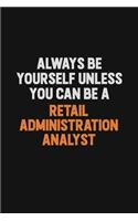 Always Be Yourself Unless You Can Be A Retail Administration Analyst