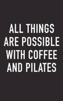 All Things Are Possible with Coffee and Pilates: A 6x9 Inch Matte Softcover Journal Notebook with 120 Blank Lined Pages and a Funny Caffeine Loving Cover Slogan