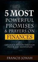 5 Most Powerful Promises and Prayers on Finances: Get Quick Results Through Meditation and Prayer(2 Enjoy Free Promises)