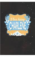 I Love Being Charlene: First Name Funny Sayings Personalized Customized Names Women Girl Mother's day Gift Notebook Journal