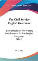 Civil Service English Grammar: Being Notes On The History And Grammar Of The English Language (1873)