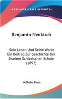 Benjamin Neukirch: Sein Leben Und Seine Werke Ein Beitrag Zur Geschichte Der Zweiten Schlesischen Schule (1897)