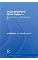 Misunderstanding News Audiences