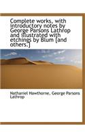 Complete Works, with Introductory Notes by George Parsons Lathrop and Illustrated with Etchings by Blum [And Others.]