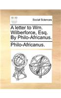 A Letter to Wm. Wilberforce, Esq. by Philo-Africanus.