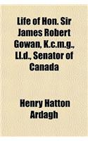 Life of Hon. Sir James Robert Gowan, K.C.M.G., LL.D., Senator of Canada