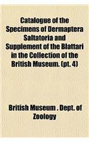 Catalogue of the Specimens of Dermaptera Saltatoria and Supplement of the Blattari in the Collection of the British Museum. (PT. 4)