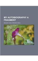 My Autobiography a Fragment