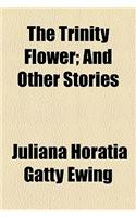 The Trinity Flower; And Other Stories
