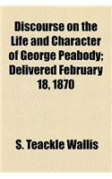 Discourse on the Life and Character of George Peabody; Delivered February 18, 1870