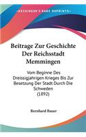 Beitrage Zur Geschichte Der Reichsstadt Memmingen: Vom Beginne Des Dreissigjahrigen Krieges Bis Zur Besetzung Der Stadt Durch Die Schweden (1892)