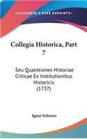 Collegia Historica, Part 7: Seu Quaestiones Historiae Criticae Ex Institutionibus Historicis (1737)