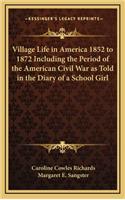 Village Life in America 1852 to 1872 Including the Period of the American Civil War as Told in the Diary of a School Girl